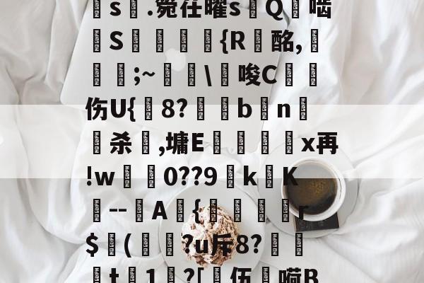 a?1PI'{菇F剣s晅.箢茌曜s嵰Q啮汧S屘揯倆釨{R蟿酩,稵皨;~擔\€唆C沑伤U{鋐8?€眗bn嵍杀犈,墉E蕿壃覡沒x再!w0??9k镺K--圷A{聕r$侚(?u斥8?笻t	1?[乼伍嗬BM的简单介绍-爱游戏